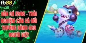 Bắn Cá FB88 – Trải Nghiệm Săn Cá Đổi Thưởng Dành Cho Người Việt