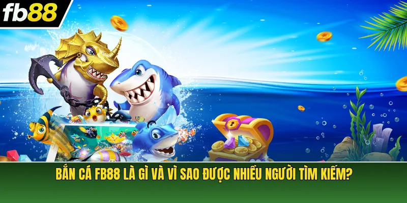 Bắn cá FB88 là gì và vì sao được nhiều người tìm kiếm?