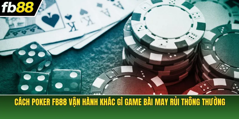 Cách Poker FB88 vận hành khác gì game bài may rủi thông thường