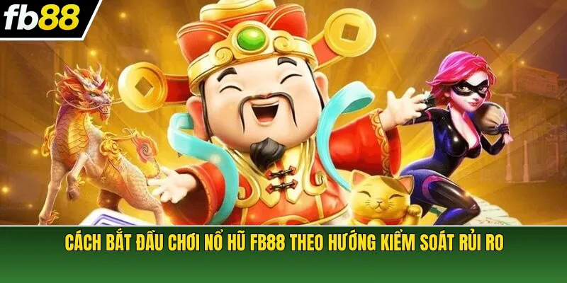 Cách bắt đầu chơi nổ hũ FB88 theo hướng kiểm soát rủi ro