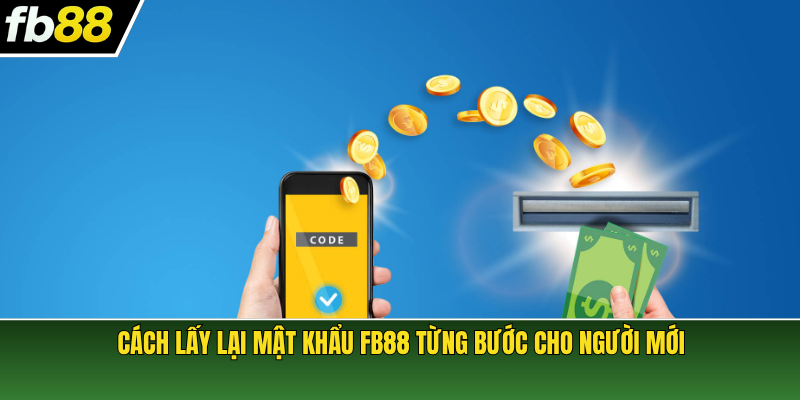 Cách lấy lại mật khẩu FB88 từng bước cho người mới