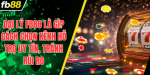 Đại lý fb88 là gì? Cách chọn kênh hỗ trợ uy tín, tránh rủi ro