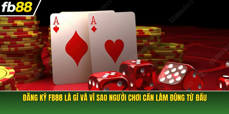 Đăng ký FB88 là gì và vì sao người chơi cần làm đúng từ đầu