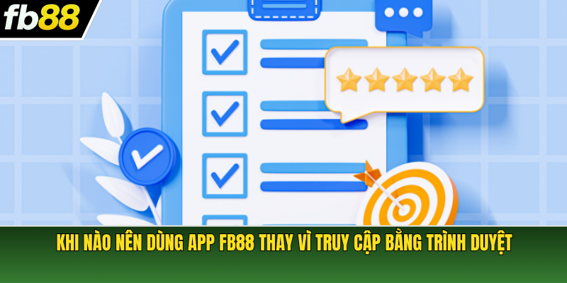 Khi nào nên dùng app FB88 thay vì truy cập bằng trình duyệt