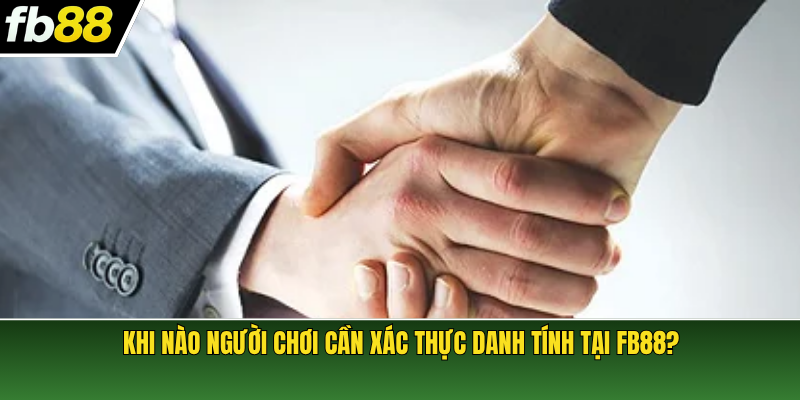 Khi nào người chơi cần xác thực danh tính tại FB88?