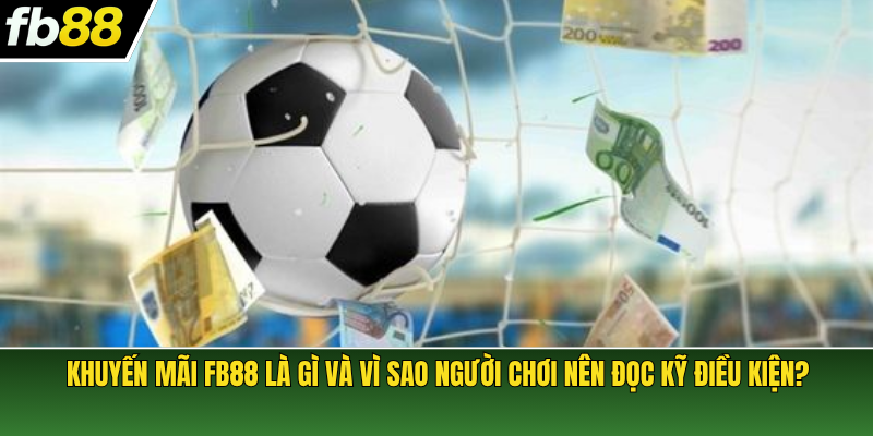 Khuyến mãi FB88 là gì và vì sao người chơi nên đọc kỹ điều kiện?