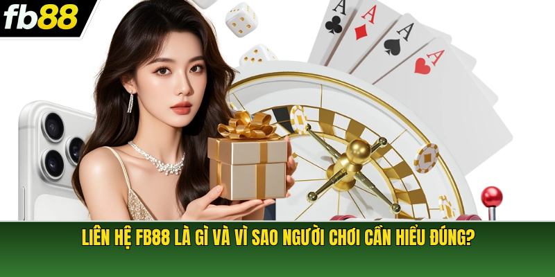 Liên hệ FB88 là gì và vì sao người chơi cần hiểu đúng?