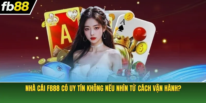 Nhà cái FB88 có uy tín không nếu nhìn từ cách vận hành?
