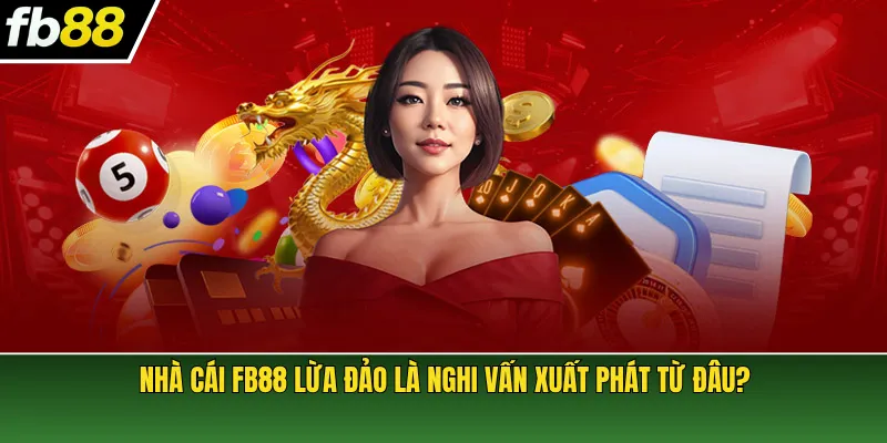 Nhà cái FB88 lừa đảo là nghi vấn xuất phát từ đâu?