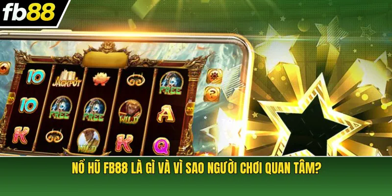 Nổ hũ FB88 là gì và vì sao người chơi quan tâm?