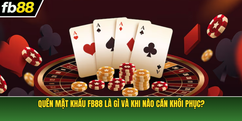 Quên mật khẩu FB88 là gì và khi nào cần khôi phục?