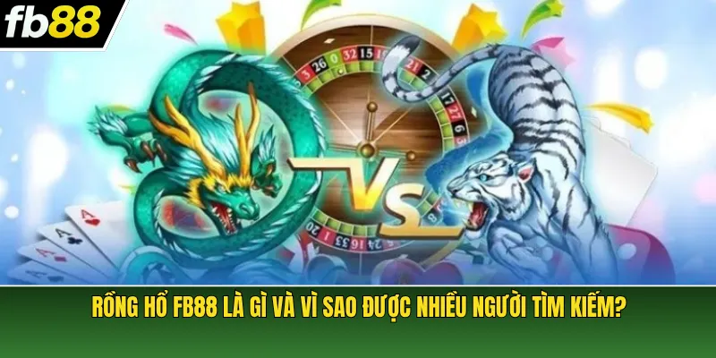 Rồng Hổ FB88 là gì và vì sao được nhiều người tìm kiếm?