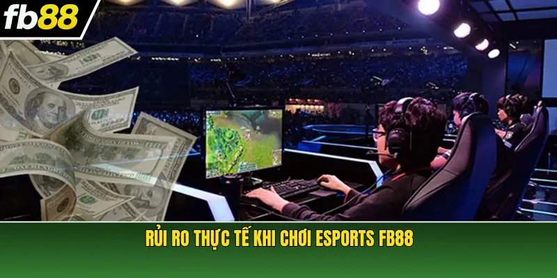 Rủi ro thực tế khi chơi Esports FB88