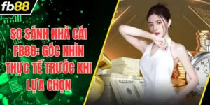So Sánh Nhà Cái FB88: Góc Nhìn Thực Tế Trước Khi Lựa Chọn