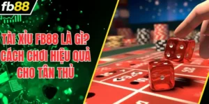 Tài Xỉu FB88 Là Gì? Cách Chơi Hiệu Quả Cho Tân Thủ