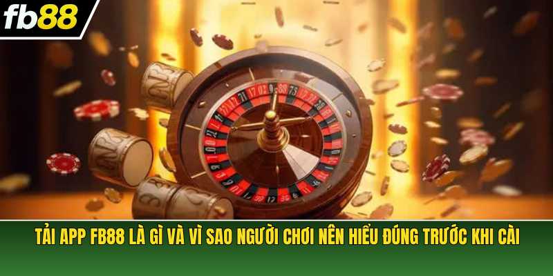 Tải app FB88 là gì và vì sao người chơi nên hiểu đúng trước khi cài