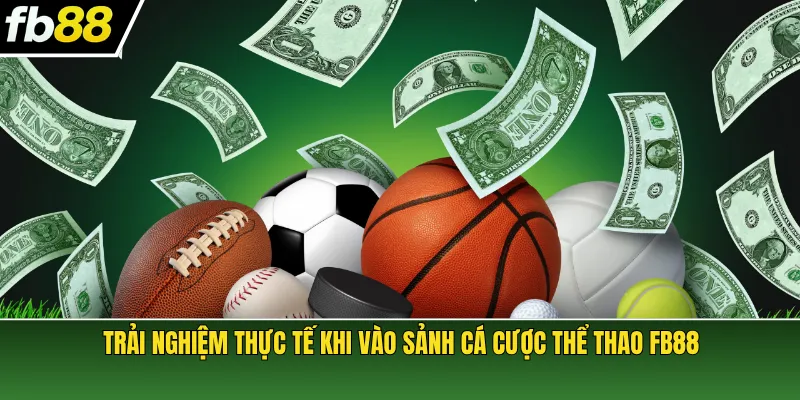 Trải nghiệm thực tế khi vào sảnh cá cược thể thao FB88