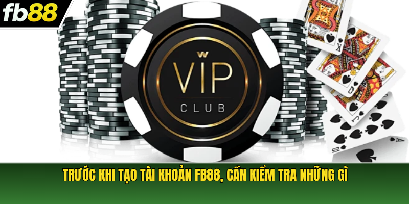 Trước khi tạo tài khoản FB88, cần kiểm tra những gì