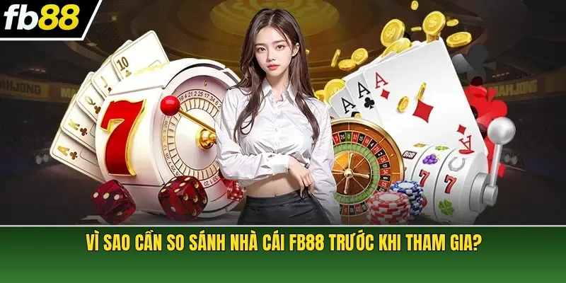Vì sao cần so sánh nhà cái FB88 trước khi tham gia?