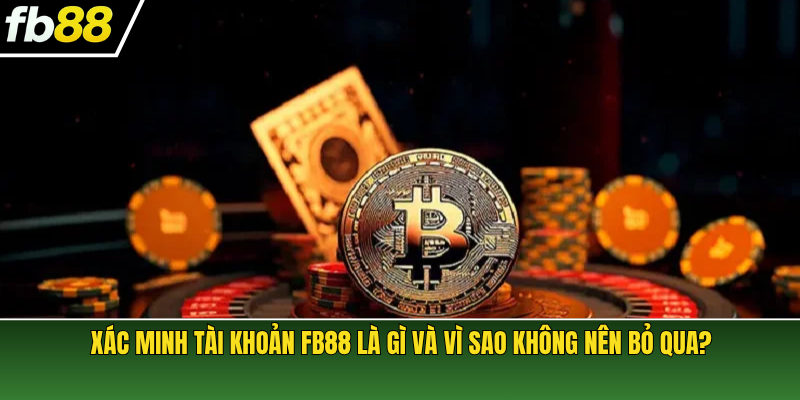 Xác minh tài khoản FB88 là gì và vì sao không nên bỏ qua?