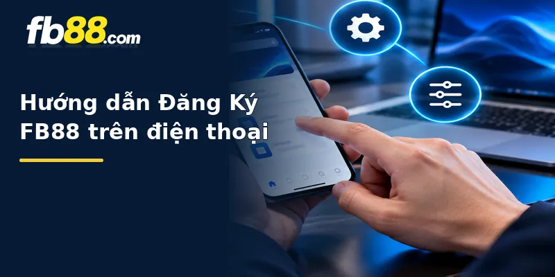 Hướng dẫn Đăng Ký FB88 trên điện thoại