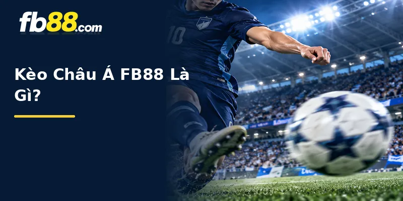 Kèo Châu Á FB88 Là Gì?