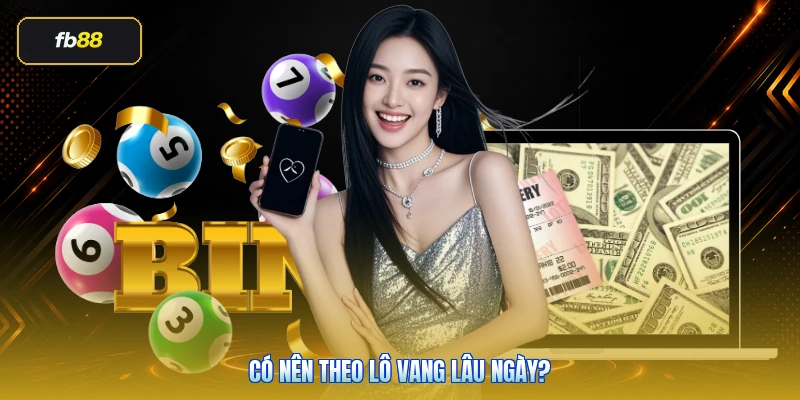 Có Nên Theo Lô Vang Lâu Ngày?
