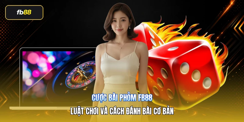 Cược Bài Phỏm FB88 – Luật Chơi Và Cách Đánh Bài Cơ Bản