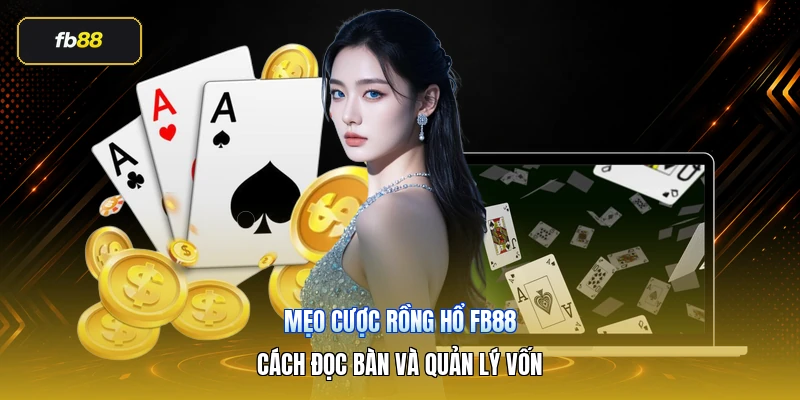 Mẹo Cược Rồng Hổ FB88 – Cách Đọc Bàn Và Quản Lý Vốn