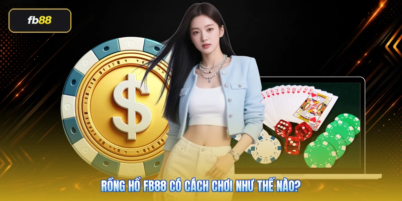 Rồng Hổ FB88 Có Cách Chơi Như Thế Nào?