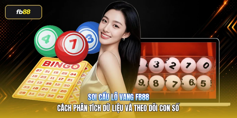 Soi Cầu Lô Vang FB88 – Cách Phân Tích Dữ Liệu Và Theo Dõi Con Số
